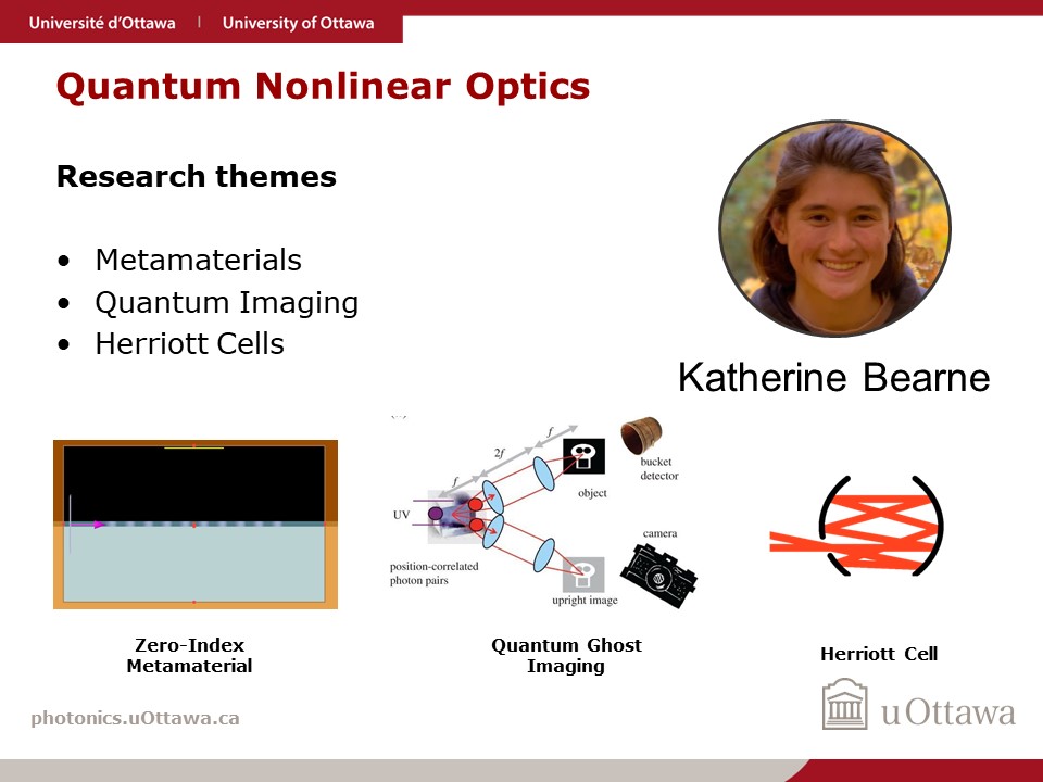Katherine Bearne, graduate student in robert Boyd's Qantum Nonlinear Optics research group, focuses her research on Metamaterials, Quantum Imaging, and Herriott Cells.
