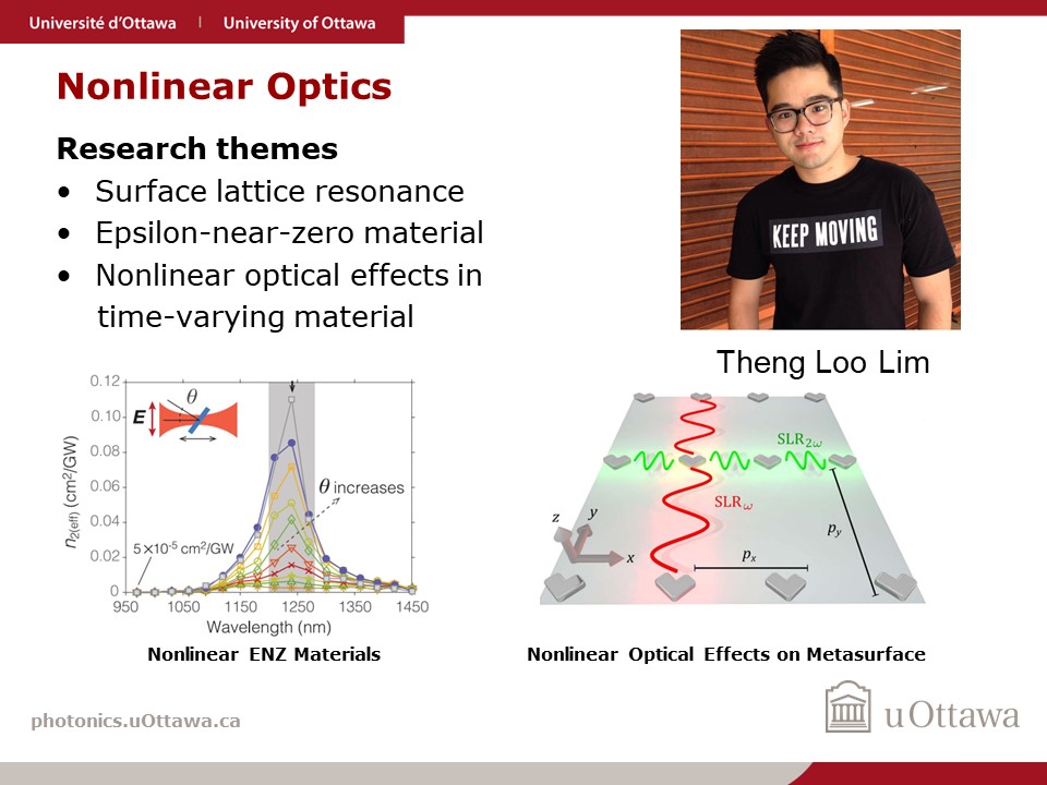 This is a description of Theng Loo Lim's research as a graduate student in Robert Boyd's Quantum Nonlinear Optics group. He focuses on Nonlinear Optics, specifically surface lattice resonance, epsilon-near-zero material, and nonlinear optical effects in time-varying material.